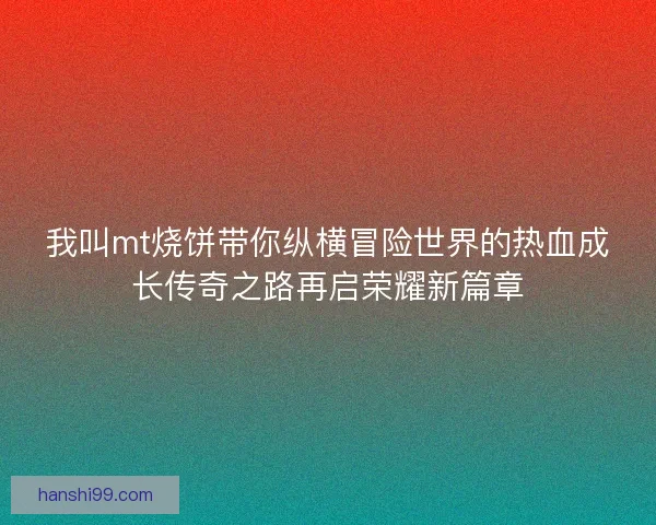 我叫mt烧饼带你纵横冒险世界的热血成长传奇之路再启荣耀新篇章